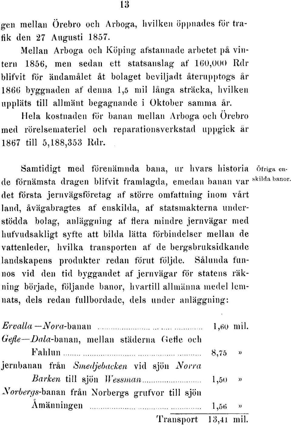 sträcka, hvilken uppläts till allmänt begagnande i Oktober samma år. Hela kostnaden för banan mellan Arboga och Örebro med rörelsemateriel och reparationsverkstad uppgick år 1867 till 5,188,353 Rdr.