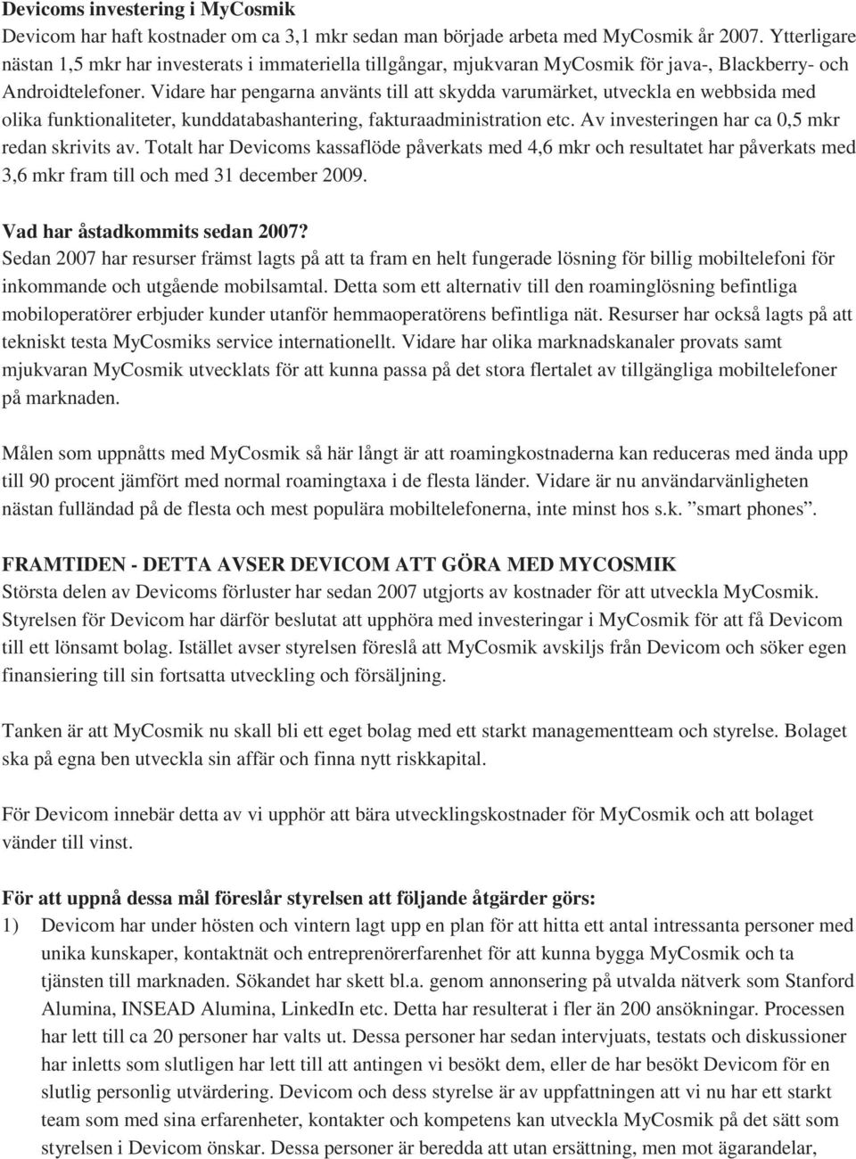 Vidare har pengarna använts till att skydda varumärket, utveckla en webbsida med olika funktionaliteter, kunddatabashantering, fakturaadministration etc.