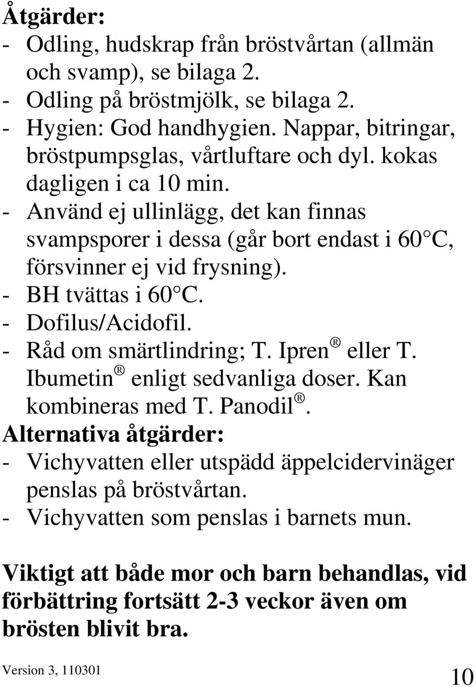 - Använd ej ullinlägg, det kan finnas svampsporer i dessa (går bort endast i 60 C, försvinner ej vid frysning). - BH tvättas i 60 C. - Dofilus/Acidofil. - Råd om smärtlindring; T.