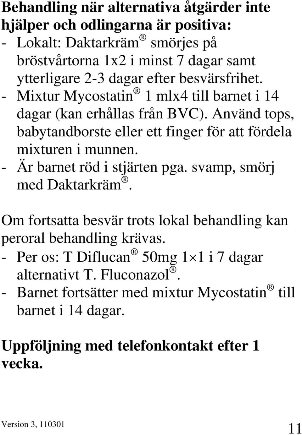 Använd tops, babytandborste eller ett finger för att fördela mixturen i munnen. - Är barnet röd i stjärten pga. svamp, smörj med Daktarkräm.