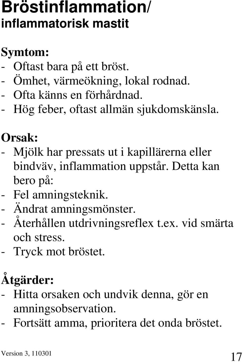 Orsak: - Mjölk har pressats ut i kapillärerna eller bindväv, inflammation uppstår. Detta kan bero på: - Fel amningsteknik.