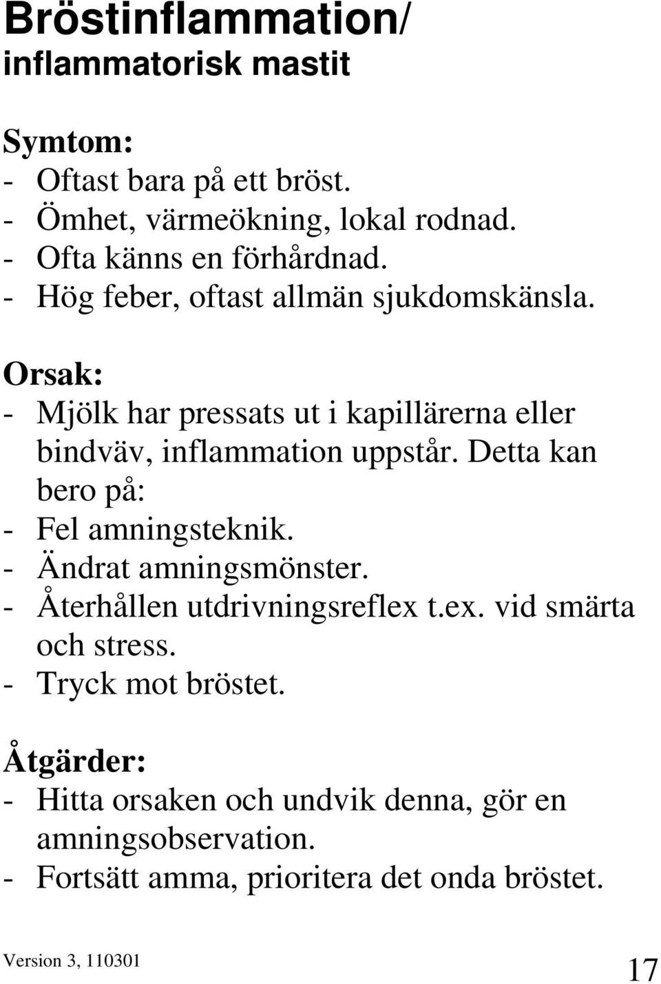 Orsak: - Mjölk har pressats ut i kapillärerna eller bindväv, inflammation uppstår. Detta kan bero på: - Fel amningsteknik.