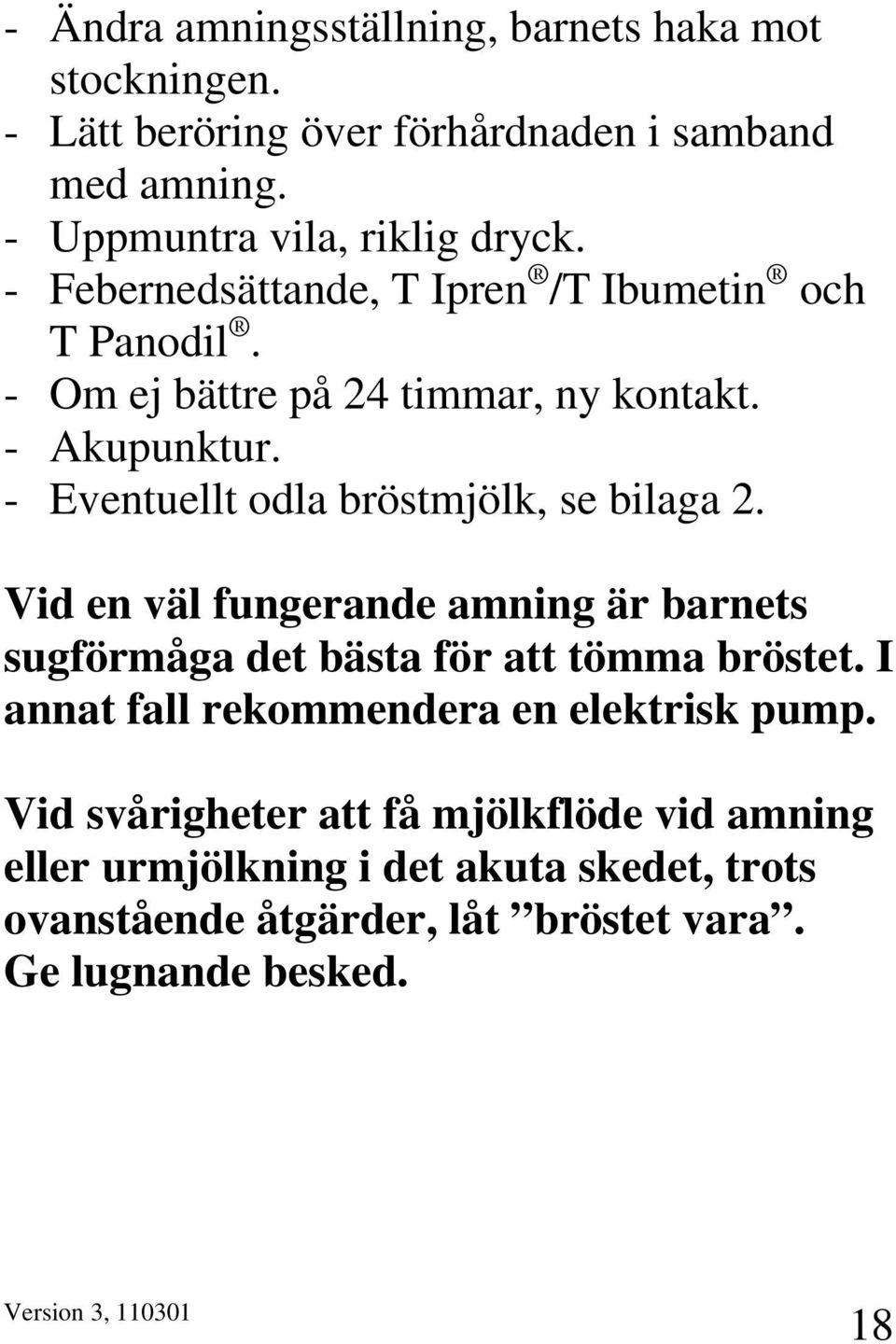 - Eventuellt odla bröstmjölk, se bilaga 2. Vid en väl fungerande amning är barnets sugförmåga det bästa för att tömma bröstet.