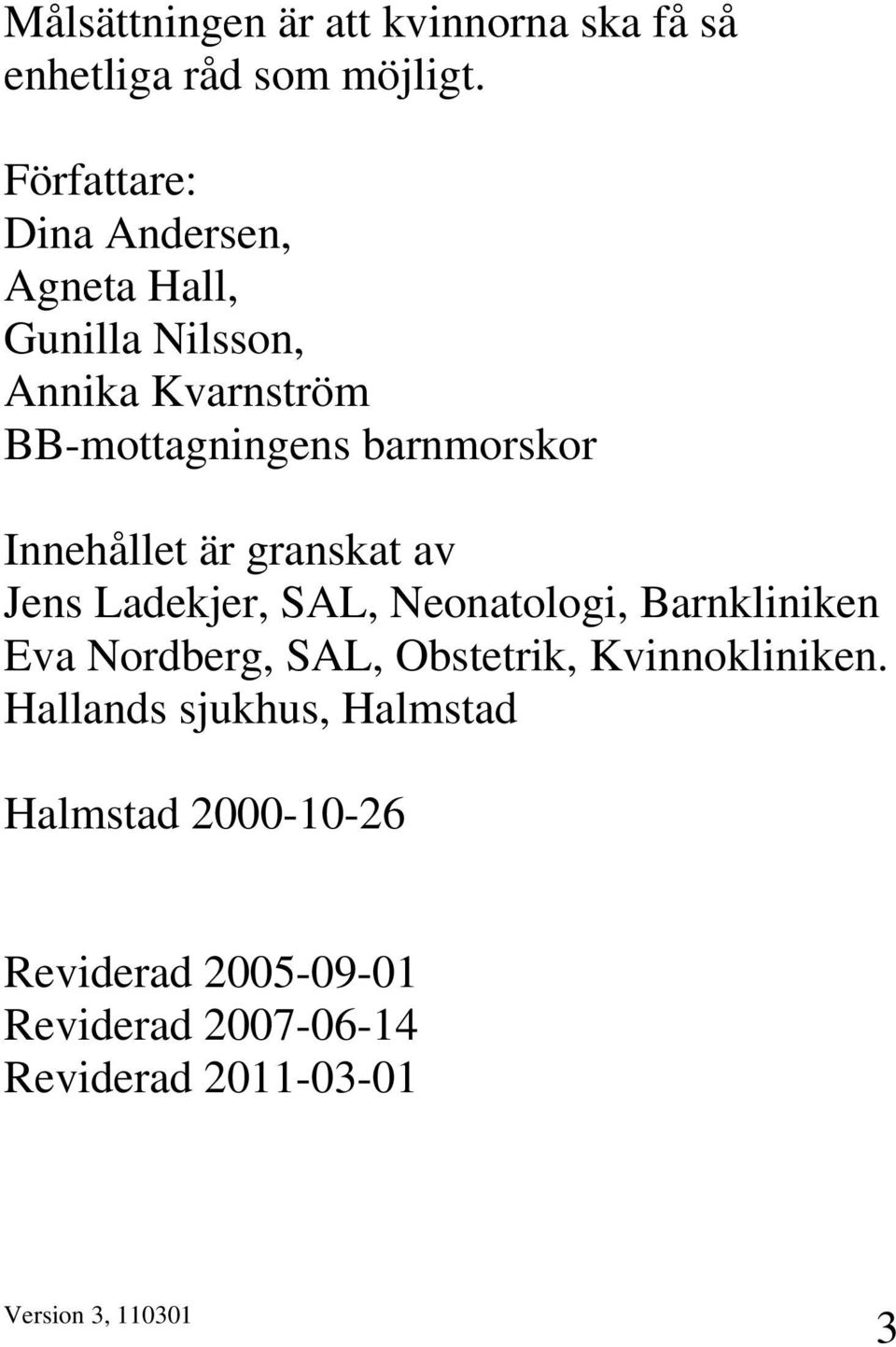 barnmorskor Innehållet är granskat av Jens Ladekjer, SAL, Neonatologi, Barnkliniken Eva Nordberg,