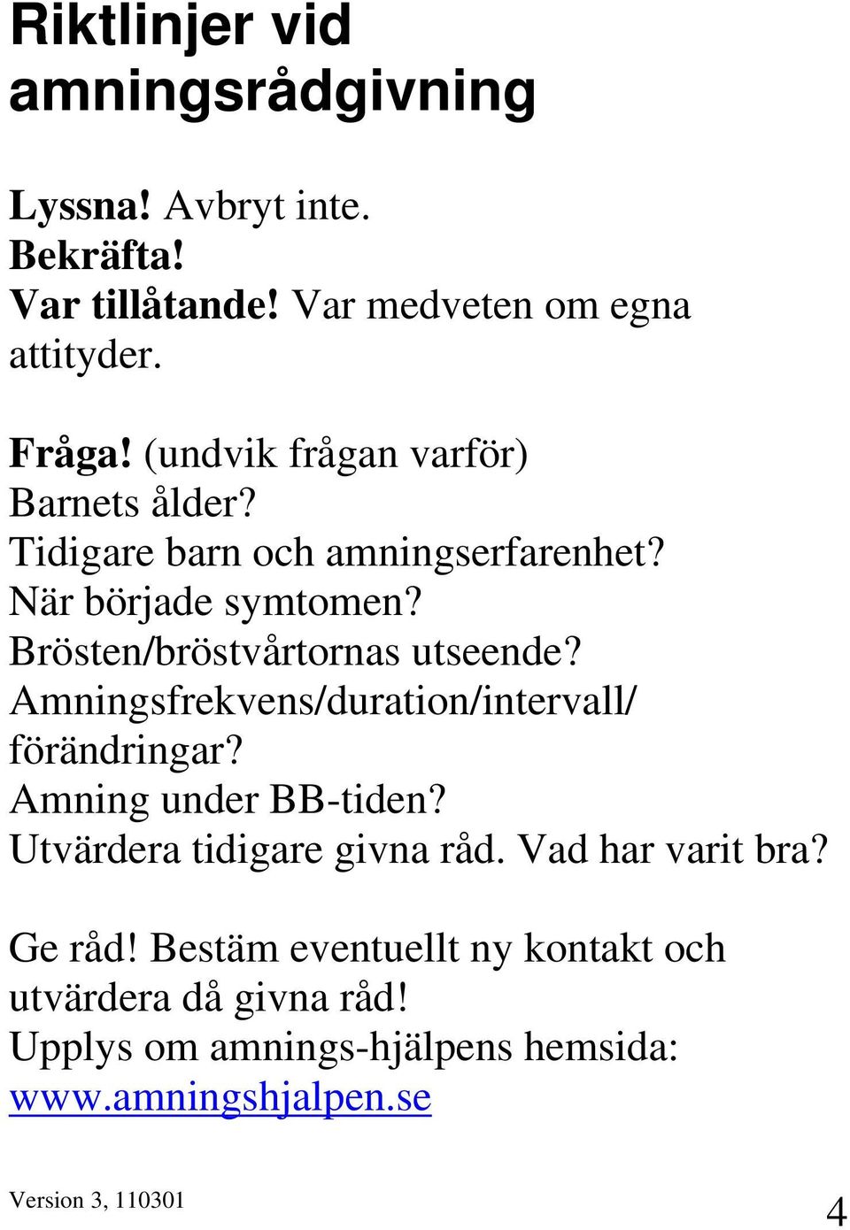 Brösten/bröstvårtornas utseende? Amningsfrekvens/duration/intervall/ förändringar? Amning under BB-tiden?