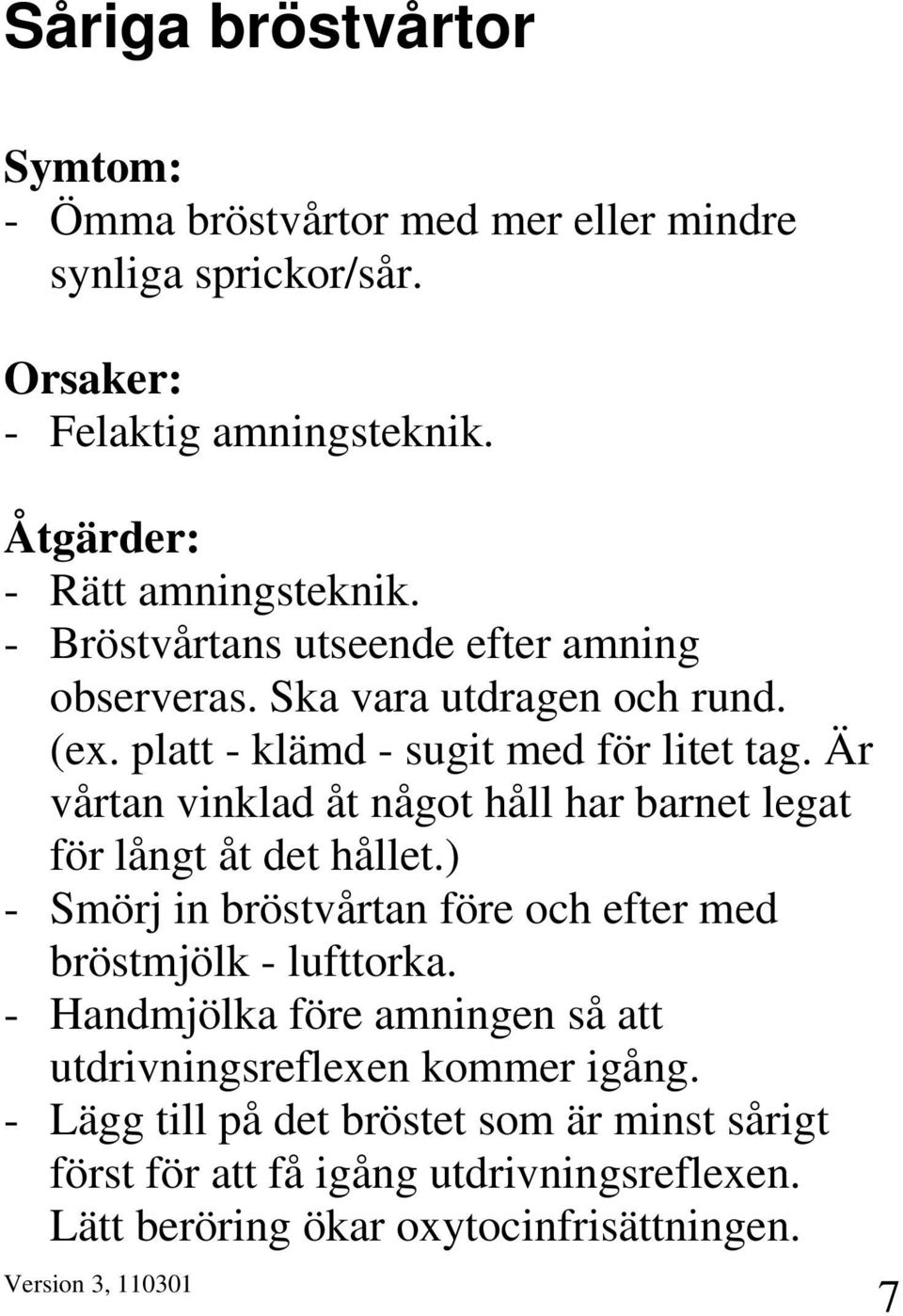 Är vårtan vinklad åt något håll har barnet legat för långt åt det hållet.) - Smörj in bröstvårtan före och efter med bröstmjölk - lufttorka.