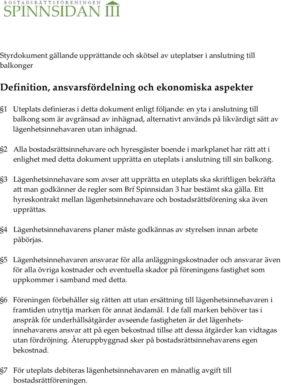 2 Alla bostadsrättsinnehavare och hyresgäster boende i markplanet har rätt att i enlighet med detta dokument upprätta en uteplats i anslutning till sin balkong.