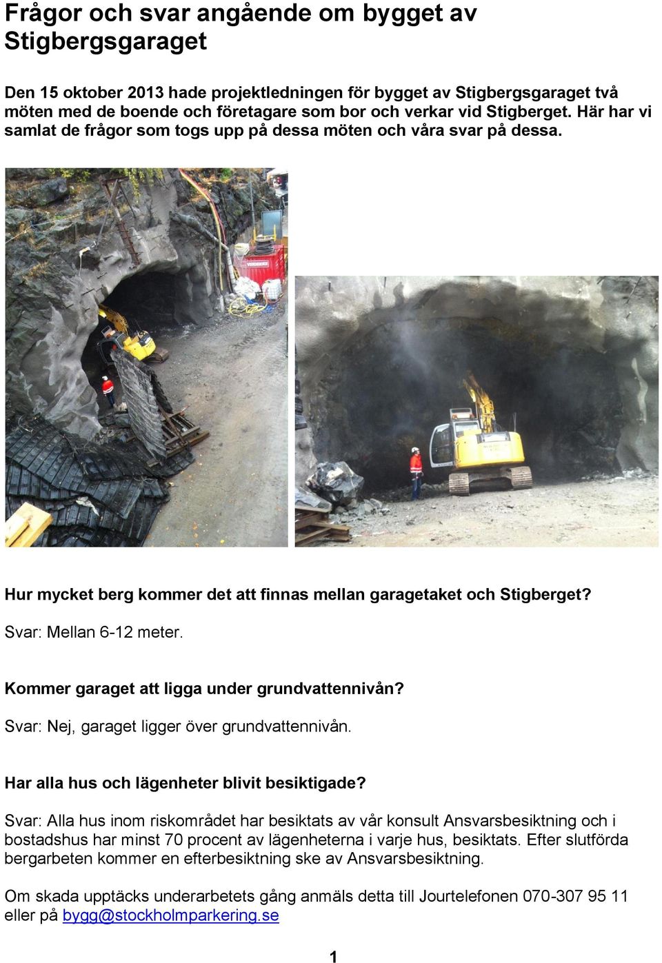 Kommer garaget att ligga under grundvattennivån? Svar: Nej, garaget ligger över grundvattennivån. Har alla hus och lägenheter blivit besiktigade?