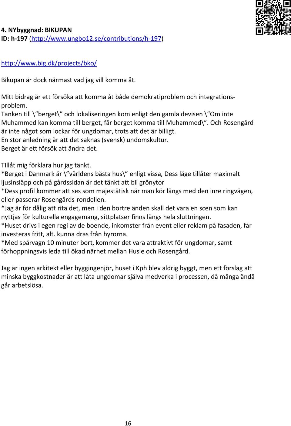 Tanken till \ berget\ och lokaliseringen kom enligt den gamla devisen \ Om inte Muhammed kan komma till berget, får berget komma till Muhammed\.