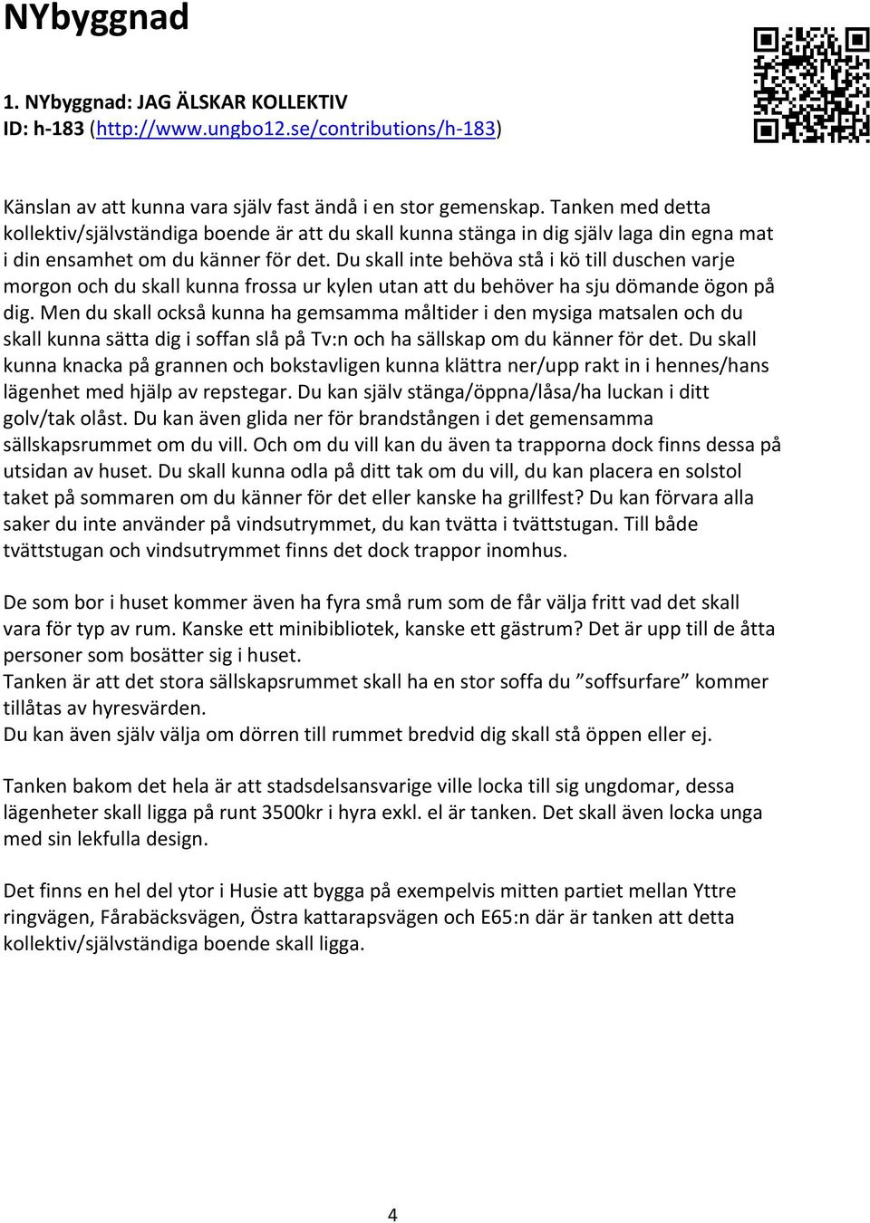 Du skall inte behöva stå i kö till duschen varje morgon och du skall kunna frossa ur kylen utan att du behöver ha sju dömande ögon på dig.