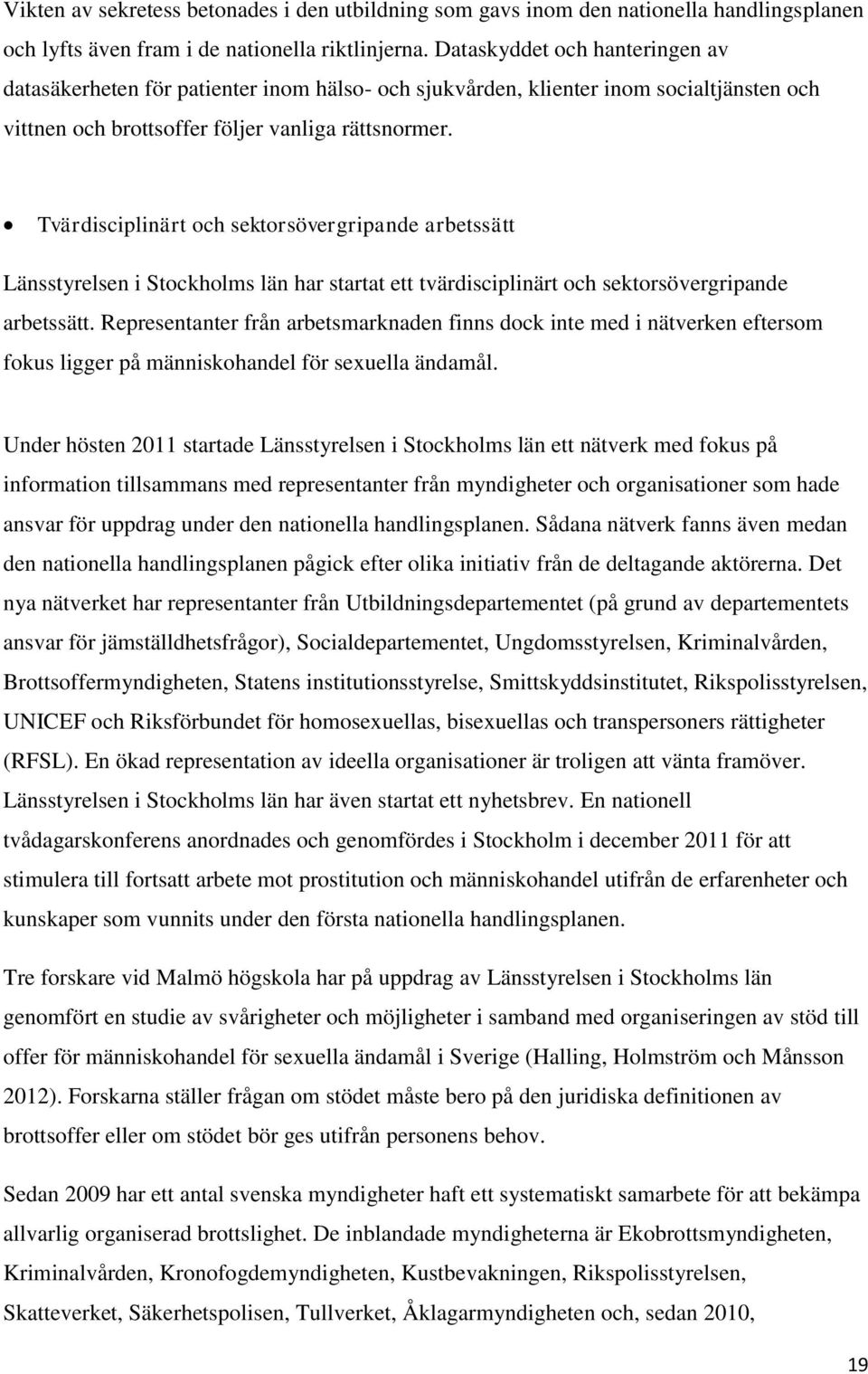 Tvärdisciplinärt och sektorsövergripande arbetssätt Länsstyrelsen i Stockholms län har startat ett tvärdisciplinärt och sektorsövergripande arbetssätt.