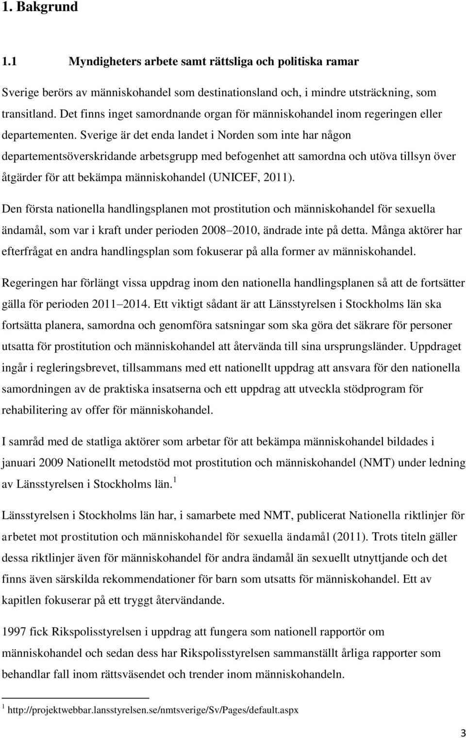 Sverige är det enda landet i Norden som inte har någon departementsöverskridande arbetsgrupp med befogenhet att samordna och utöva tillsyn över åtgärder för att bekämpa människohandel (UNICEF, 2011).