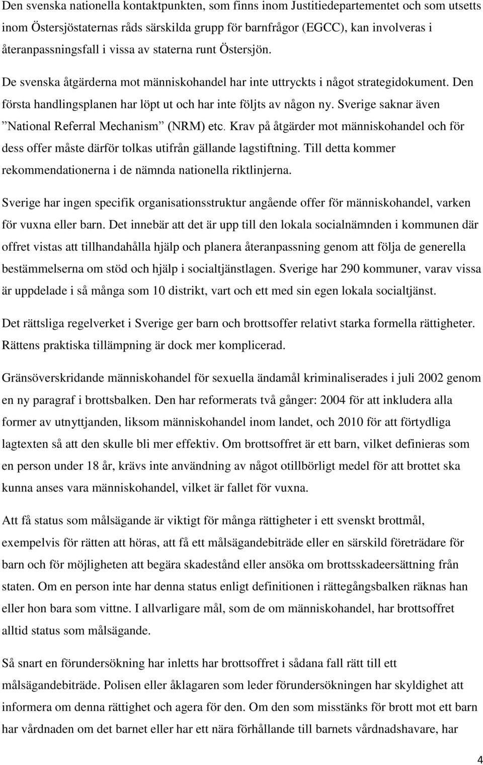 Sverige saknar även National Referral Mechanism (NRM) etc. Krav på åtgärder mot människohandel och för dess offer måste därför tolkas utifrån gällande lagstiftning.