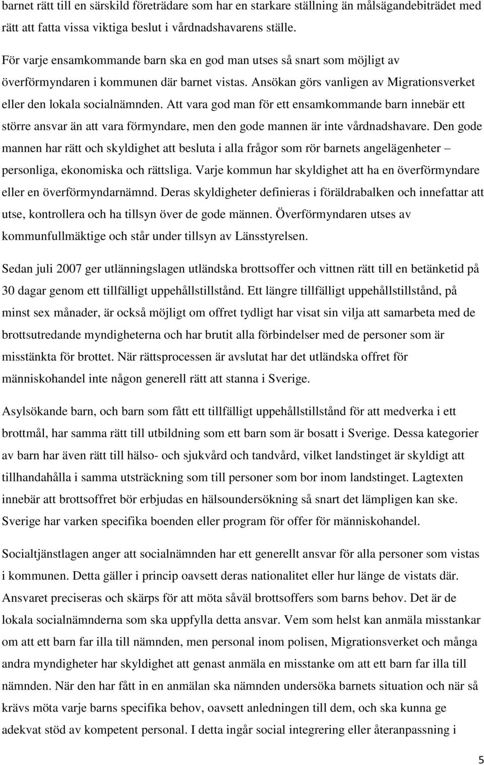 Att vara god man för ett ensamkommande barn innebär ett större ansvar än att vara förmyndare, men den gode mannen är inte vårdnadshavare.