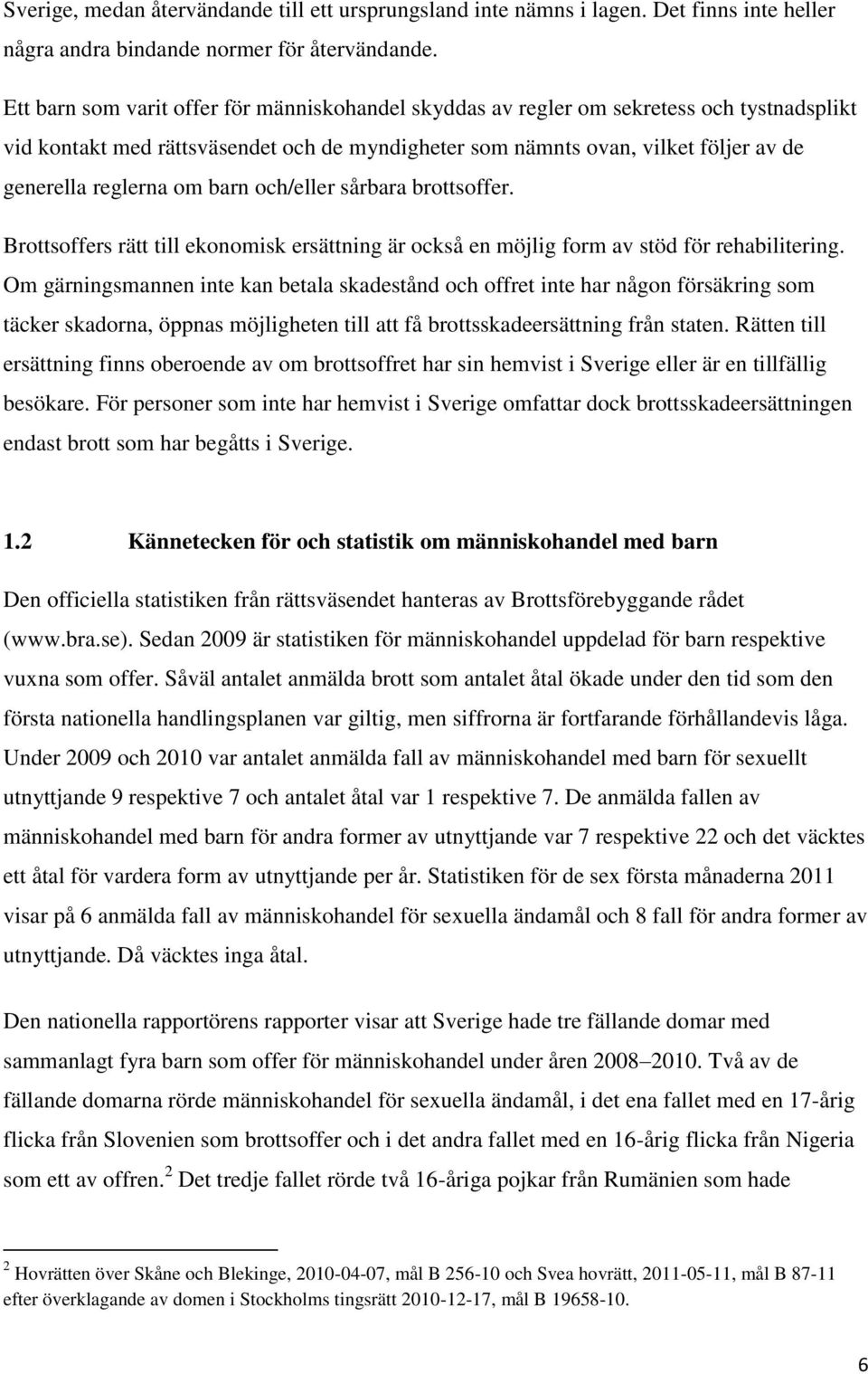 om barn och/eller sårbara brottsoffer. Brottsoffers rätt till ekonomisk ersättning är också en möjlig form av stöd för rehabilitering.