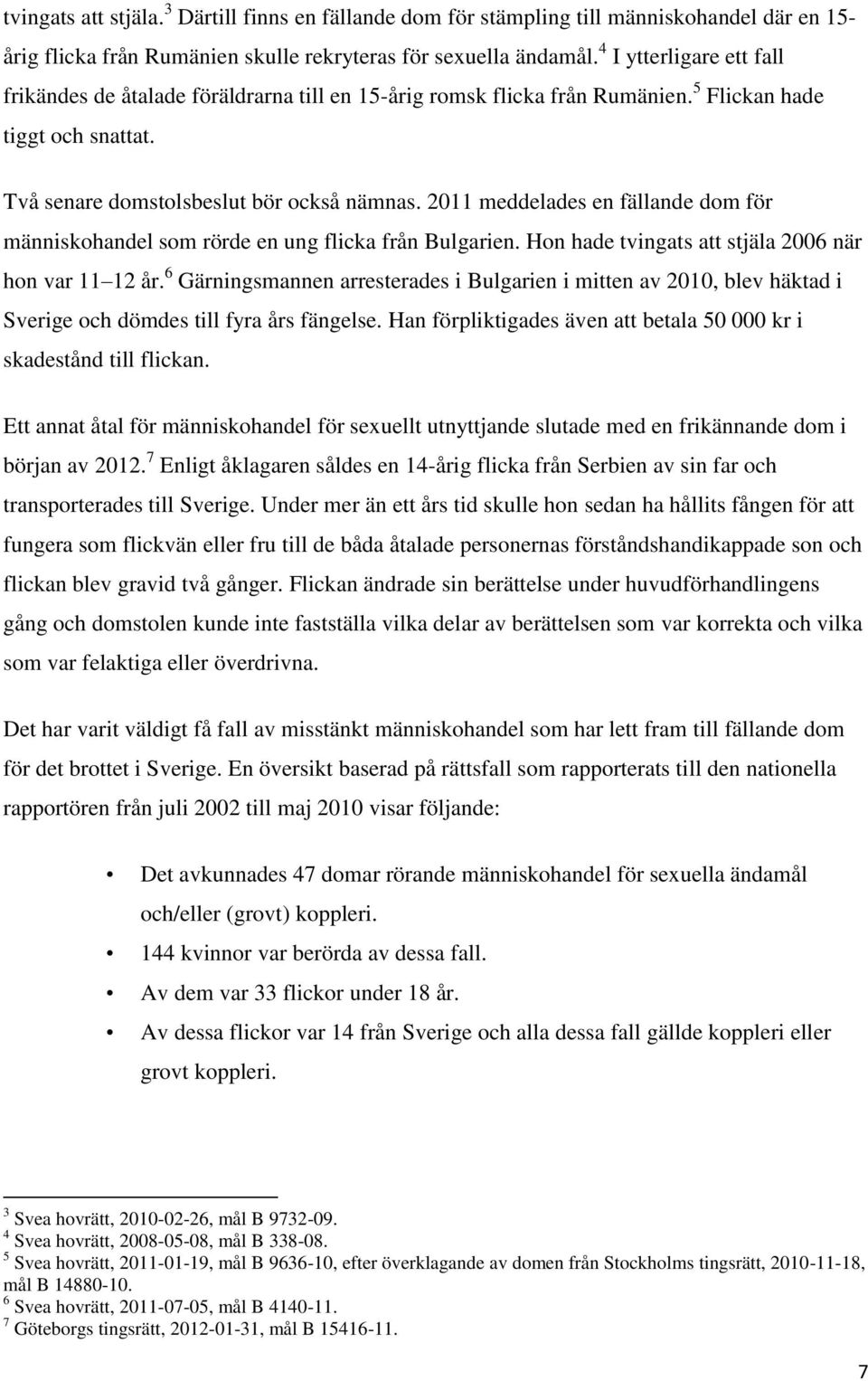 2011 meddelades en fällande dom för människohandel som rörde en ung flicka från Bulgarien. Hon hade tvingats att stjäla 2006 när hon var 11 12 år.