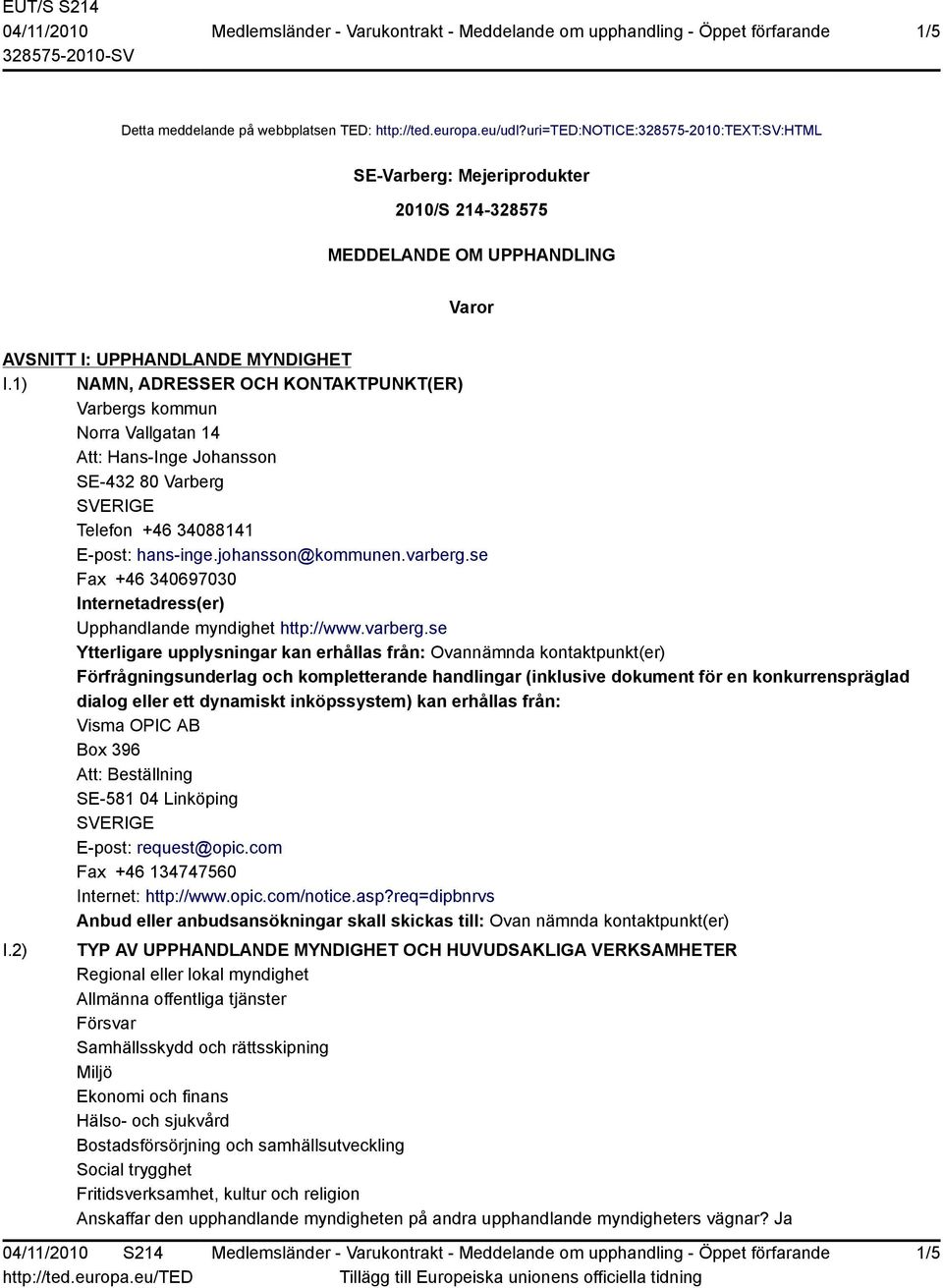 1) NAMN, ADRESSER OCH KONTAKTPUNKT(ER) Varbergs kommun Norra Vallgatan 14 Att: Hans-Inge Johansson SE-432 80 Varberg SVERIGE Telefon +46 34088141 E-post: hans-inge.johansson@kommunen.varberg.