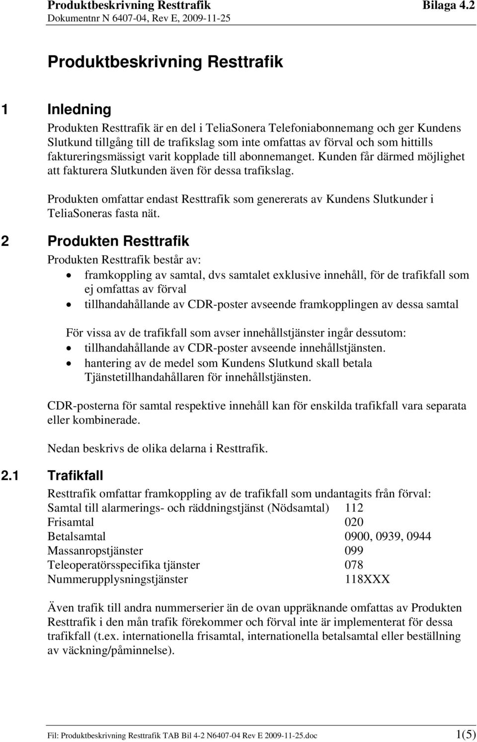 Produkten omfattar endast Resttrafik som genererats av Kundens Slutkunder i TeliaSoneras fasta nät.