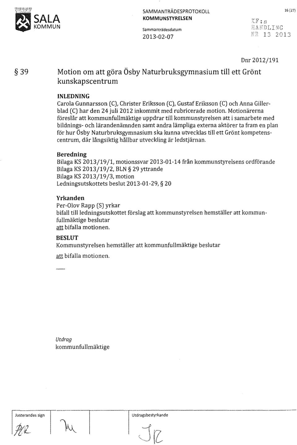 Motionärerna föreslår att kommunfullmäktige uppdrar till kommunstyrelsen att i samarbete med bildnings- och lärandenämnden samt andra lämpliga externa aktörer ta fram en plan för hur Ösby