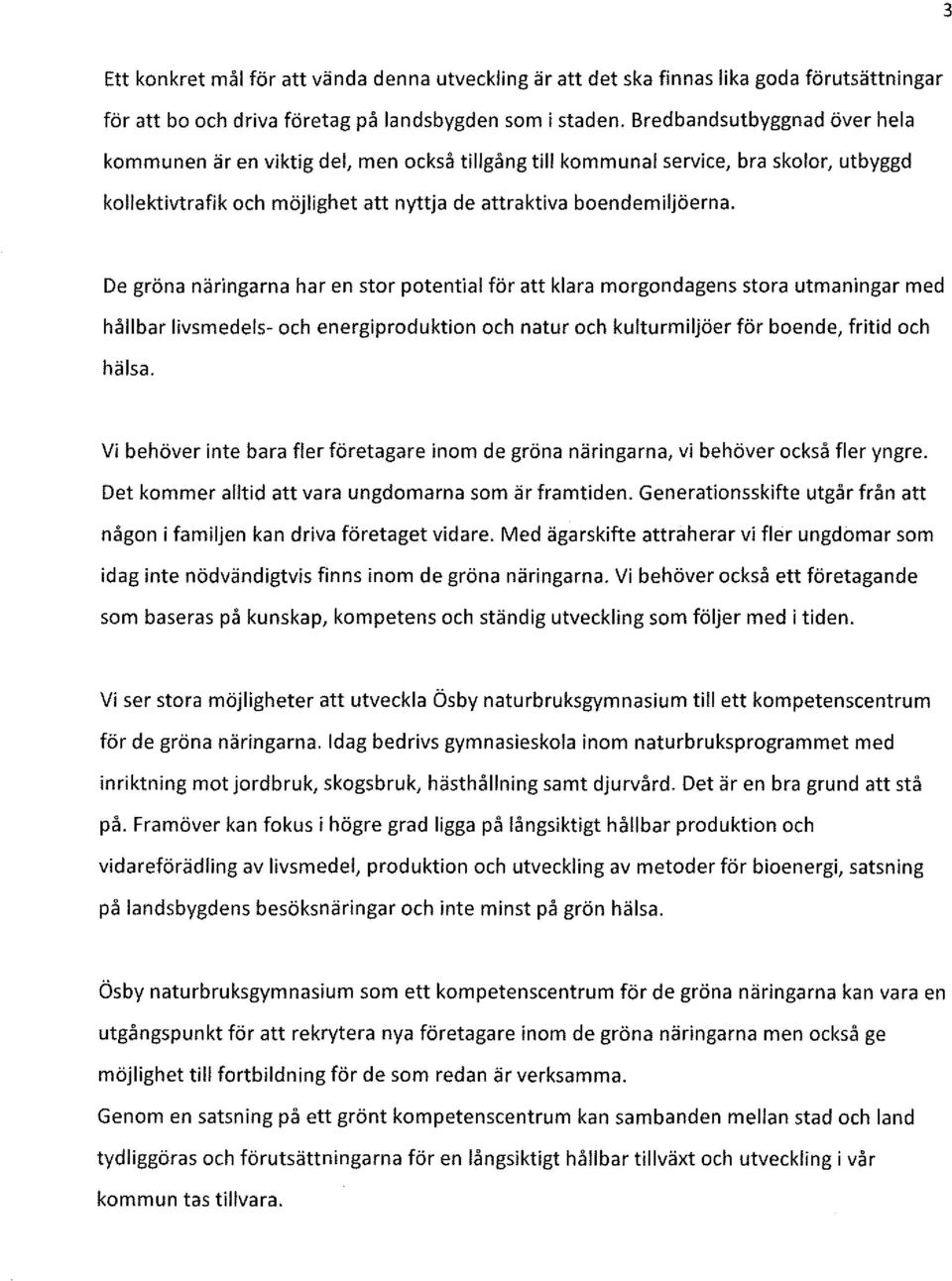 De gröna näringarna har en stor potential för att klara morgondagens stora utmaningar med hållbar livsmedels- och energiproduktion och natur och kulturmiljöer för boende, fritid och hälsa.