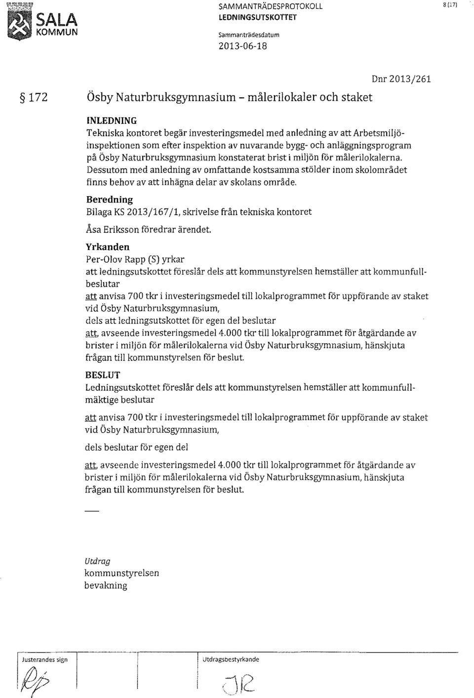 Dessutom med anledning av omfattande kostsamma stölder inom skolområdet finns behov av att inhägna delar av skolans område.