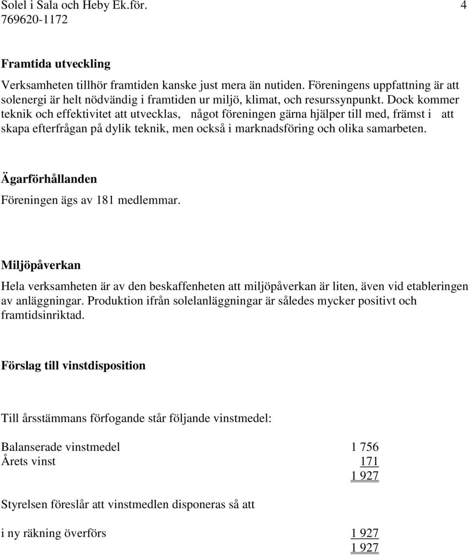 Dock kommer teknik och effektivitet att utvecklas, något föreningen gärna hjälper till med, främst i att skapa efterfrågan på dylik teknik, men också i marknadsföring och olika samarbeten.