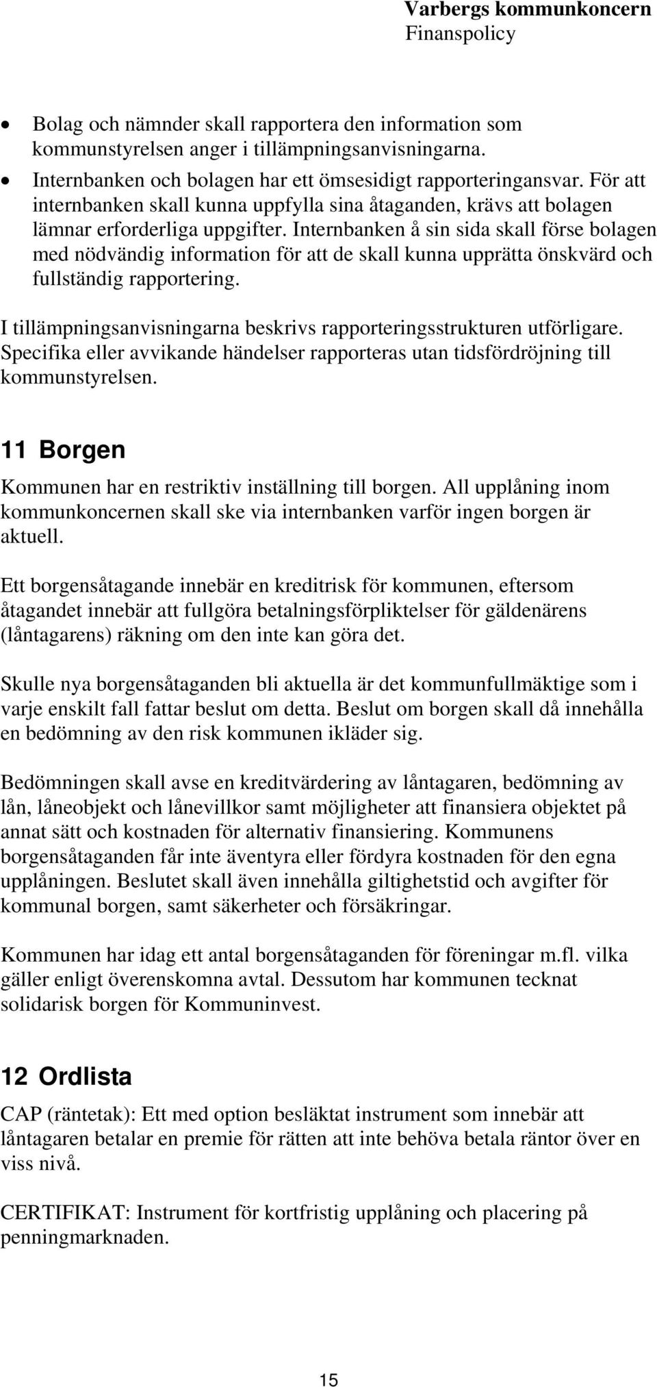 Internbanken å sin sida skall förse bolagen med nödvändig information för att de skall kunna upprätta önskvärd och fullständig rapportering.