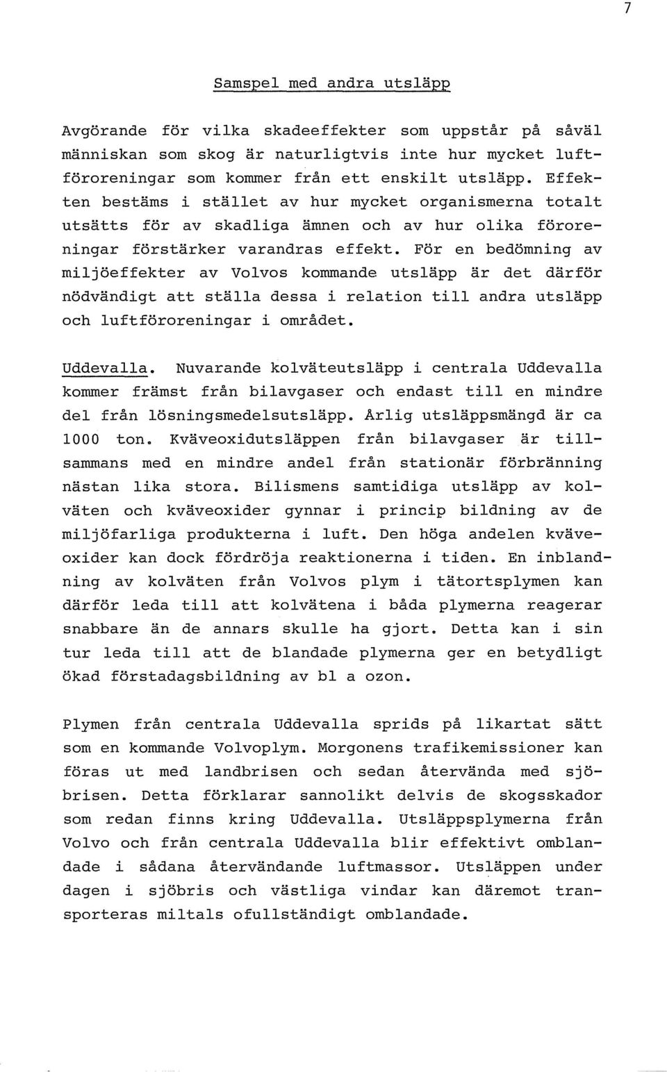 For en bedomning av miljoeffekter av Volvos kommande utslapp ar det darfor nodvandigt att stalla dessa i relation till andra utslapp och luftfororeningar i omradet. Uddevalla.
