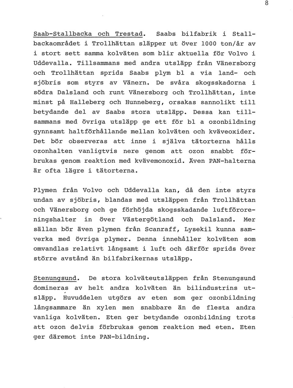 De svara skogsskadorna i sodra Dalsland och runt Vanersborg och Trollhattan, inte minst pa Halleberg och Hunneberg, orsakas sannolikt till betydande del av Saabs stora utslapp.
