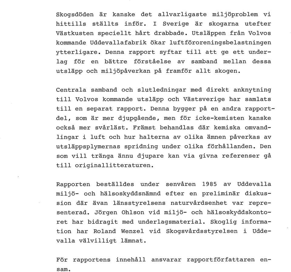 Denna rapport syftar till att ge ett underlag for en battre forstaelse av samband mellan dessa utslapp och miljopaverkan pa framfor allt skogen.