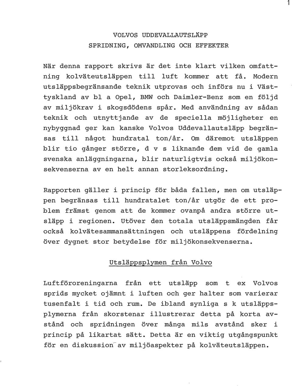 Med anvandning av sadan teknik och utnyttj ande av de speciella moj ligheter en nybyggnad ger kan kanske Volvos Uddevallautslapp begransas till nagot hundratal ton/ ar.