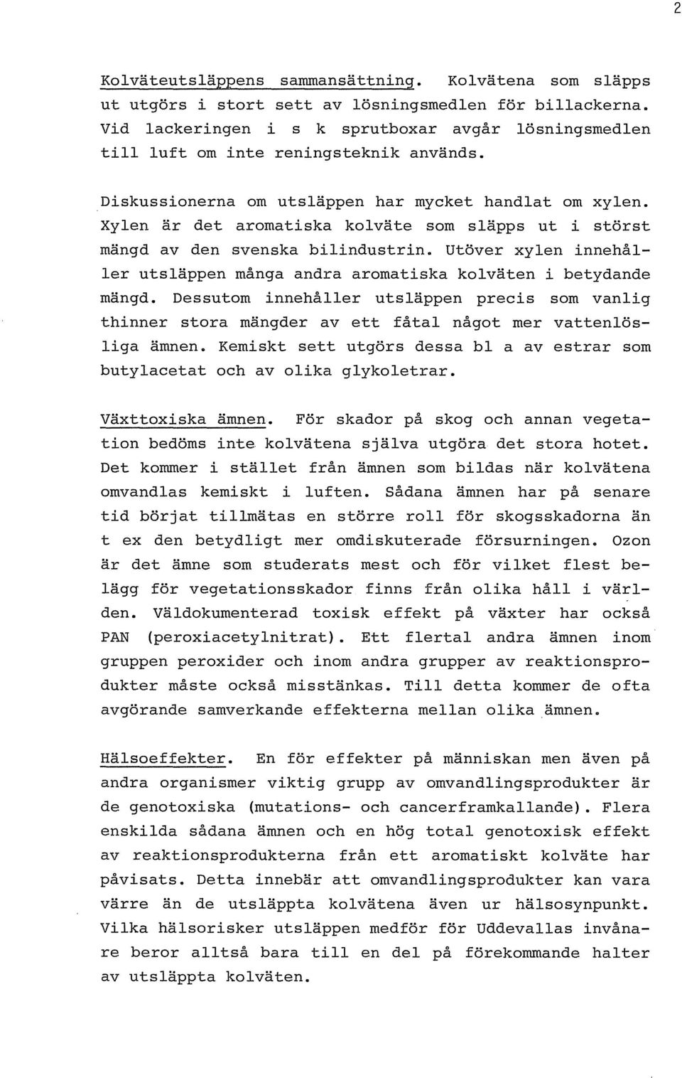 Xylen ar det aromatiska kolvate som slapps ut i storst mangd av den svenska bilindustrin. Utover xylen innehaller utslappen manga andra aromatiska kolvaten i betydande mangd.
