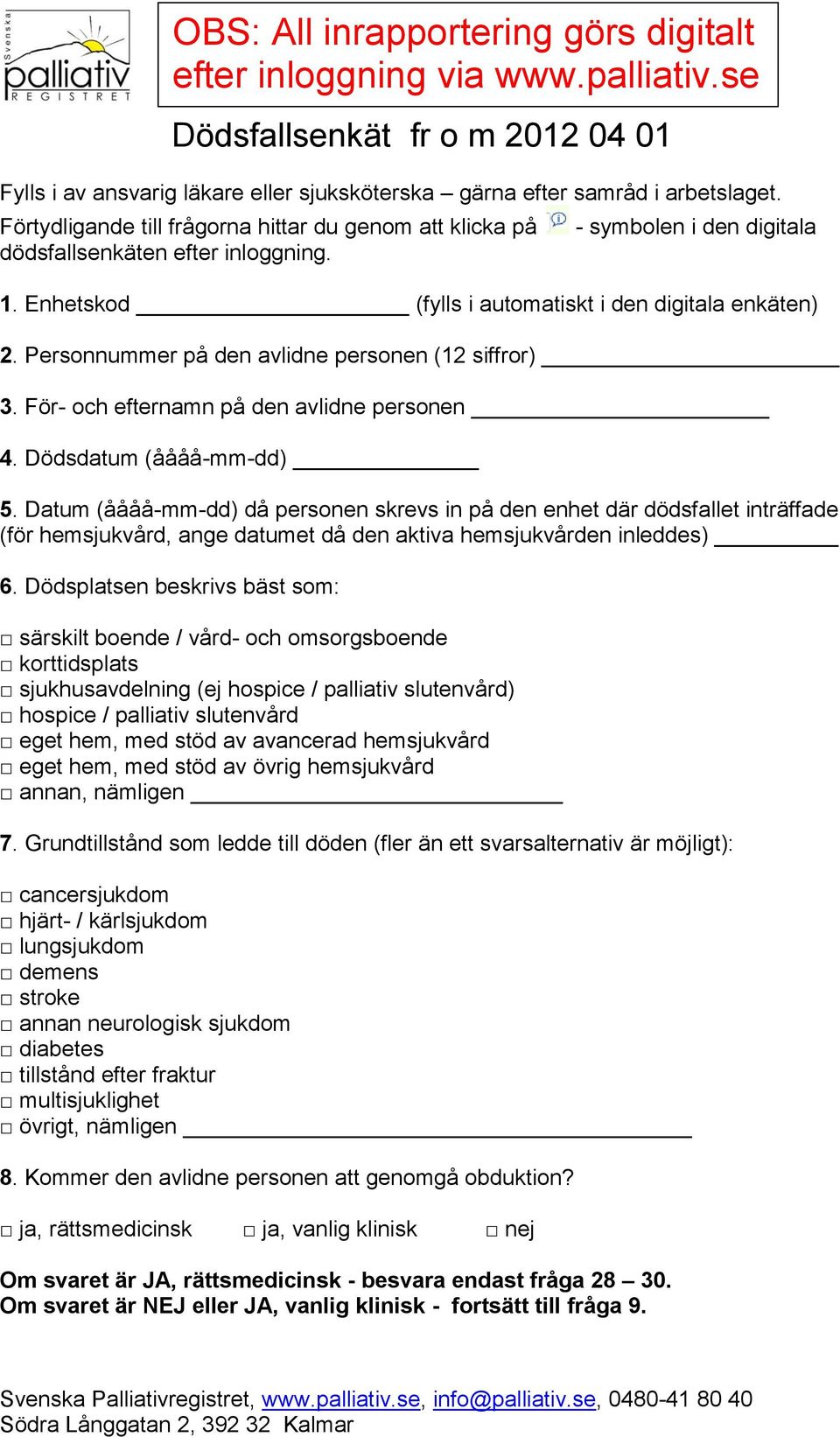 Dödsdatum (åååå-mm-dd) 5. Datum (åååå-mm-dd) då personen skrevs in på den enhet där dödsfallet inträffade (för hemsjukvård, ange datumet då den aktiva hemsjukvården inleddes) 6.