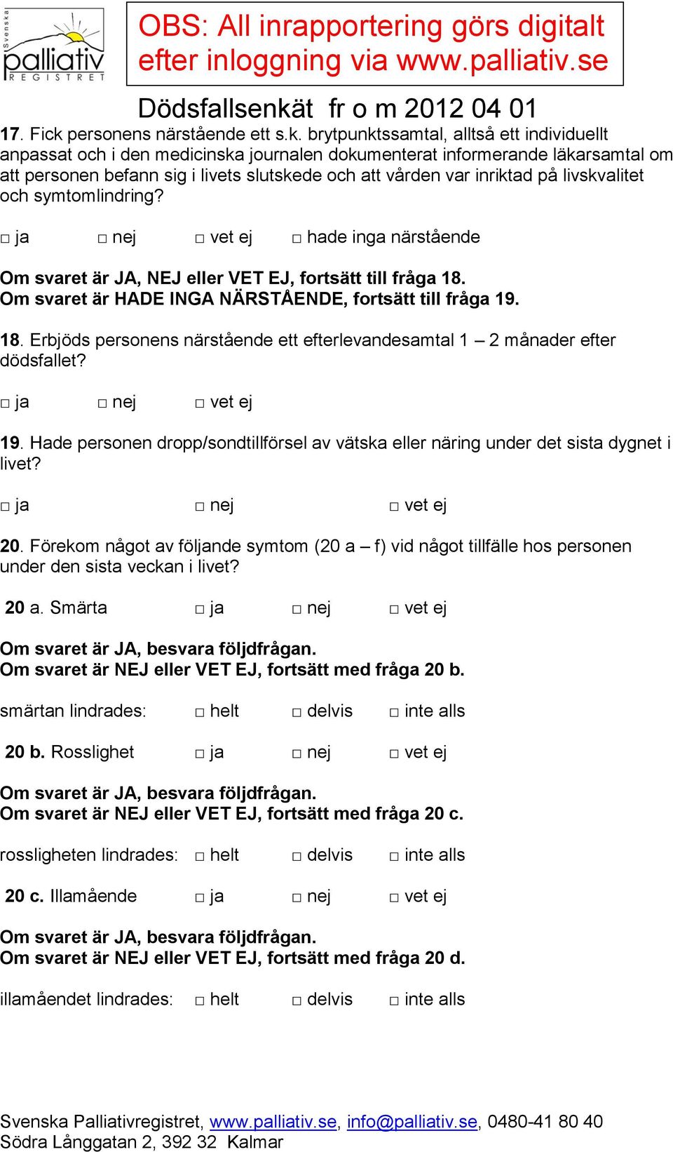 brytpunktssamtal, alltså ett individuellt anpassat och i den medicinska journalen dokumenterat informerande läkarsamtal om att personen befann sig i livets slutskede och att vården var inriktad på