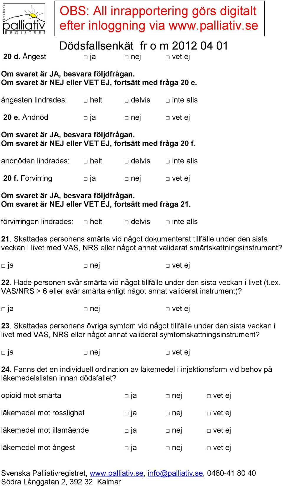 Skattades personens smärta vid något dokumenterat tillfälle under den sista veckan i livet med VAS, NRS eller något annat validerat smärtskattningsinstrument? 22.