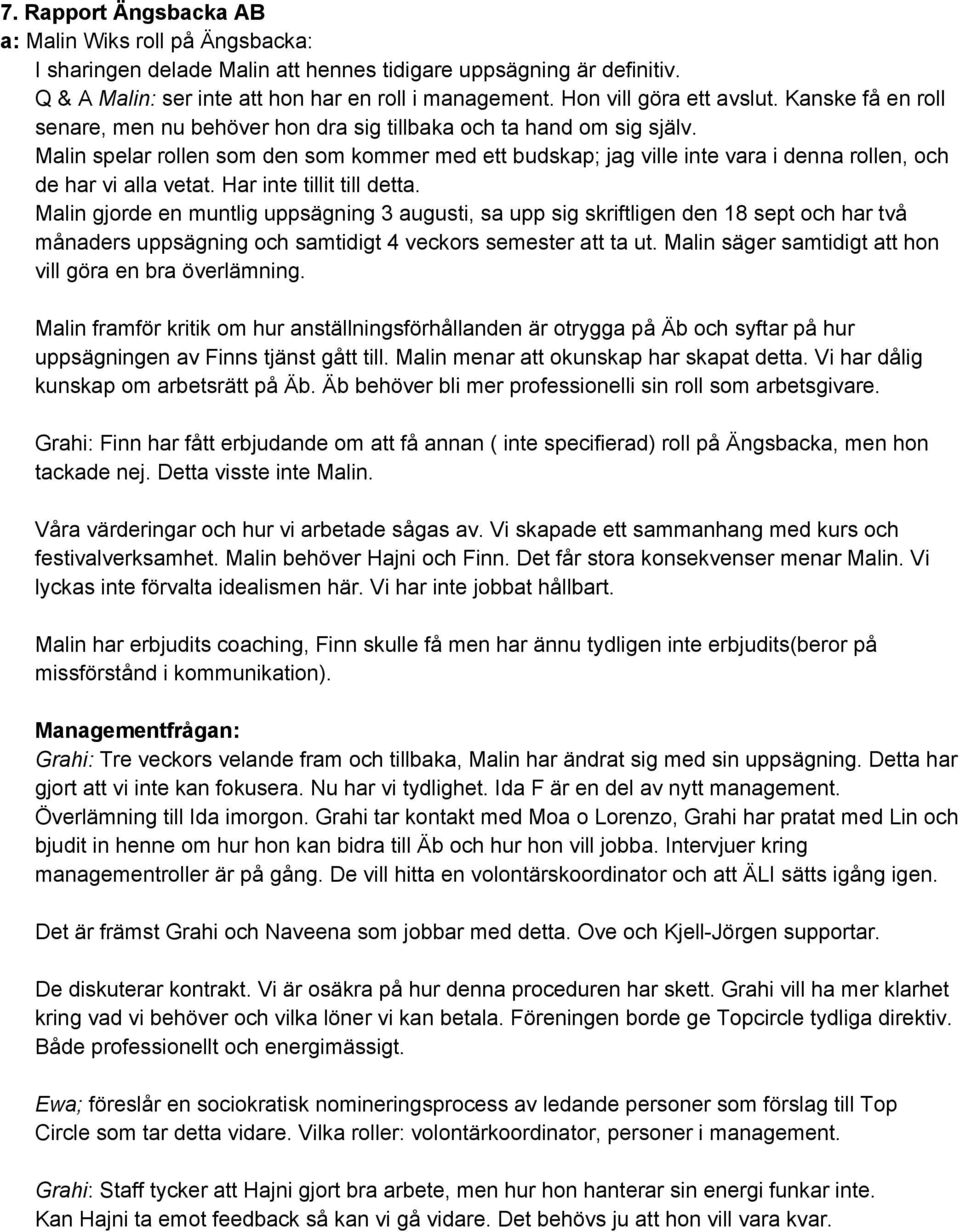 Malin spelar rollen som den som kommer med ett budskap; jag ville inte vara i denna rollen, och de har vi alla vetat. Har inte tillit till detta.