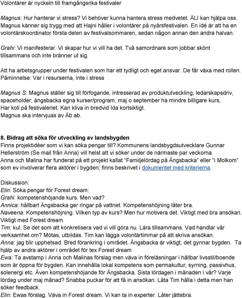 Grahi: Vi manifesterar. Vi skapar hur vi vill ha det. Två samordnare som jobbar skönt tillsammans och inte bränner ut sig. Att ha arbetsgrupper under festivalen som har ett tydligt och eget ansvar.
