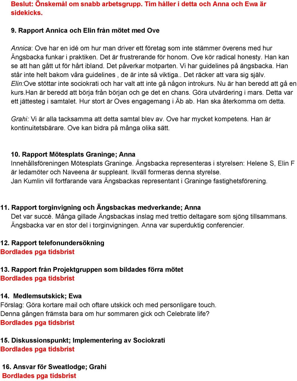 Ove kör radical honesty. Han kan se att han gått ut för hårt ibland. Det påverkar motparten. Vi har guidelines på ängsbacka. Han står inte helt bakom våra guidelines, de är inte så viktiga.