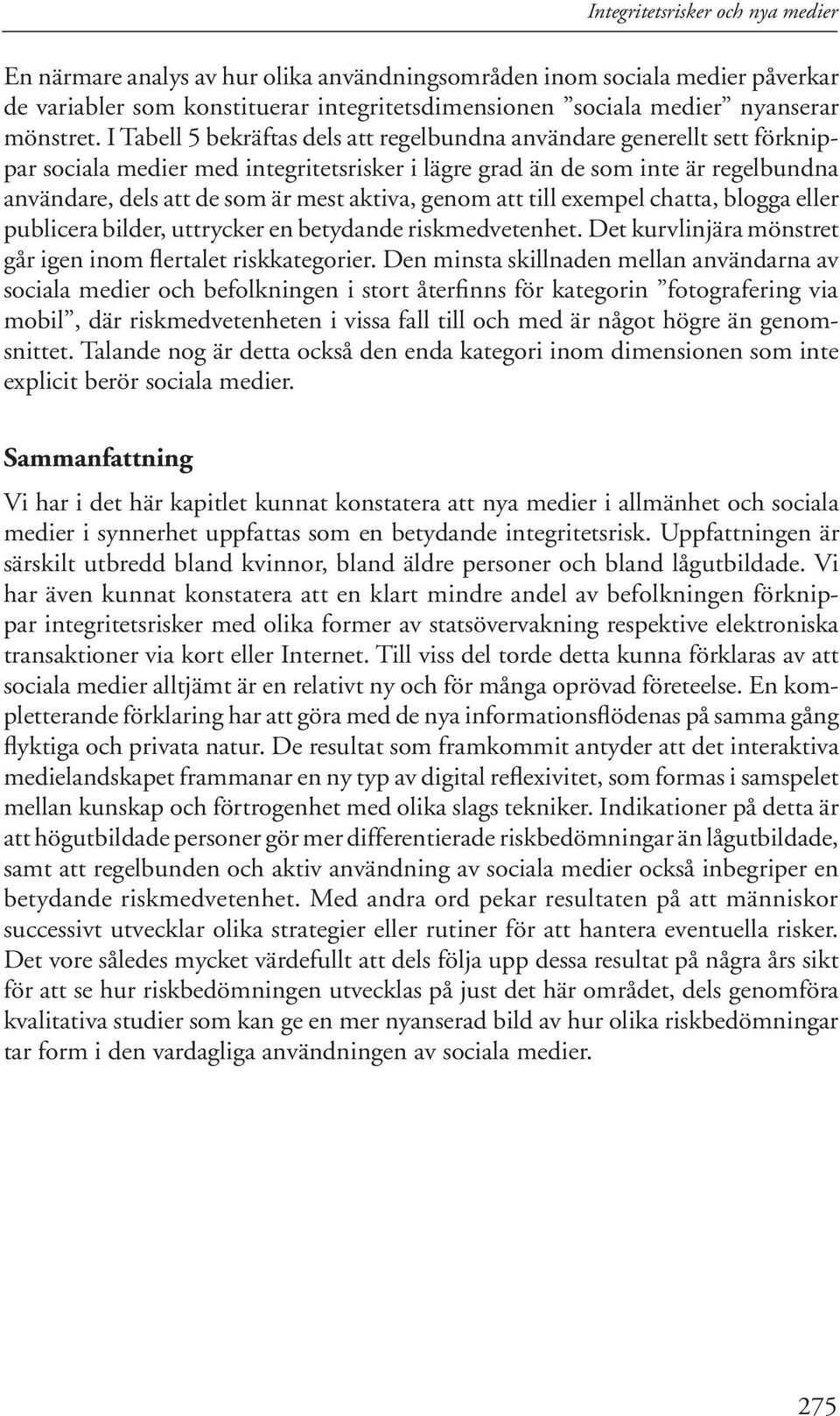 aktiva, genom att till exempel chatta, blogga eller publicera bilder, uttrycker en betydande riskmedvetenhet. Det kurvlinjära mönstret går igen inom flertalet riskkategorier.