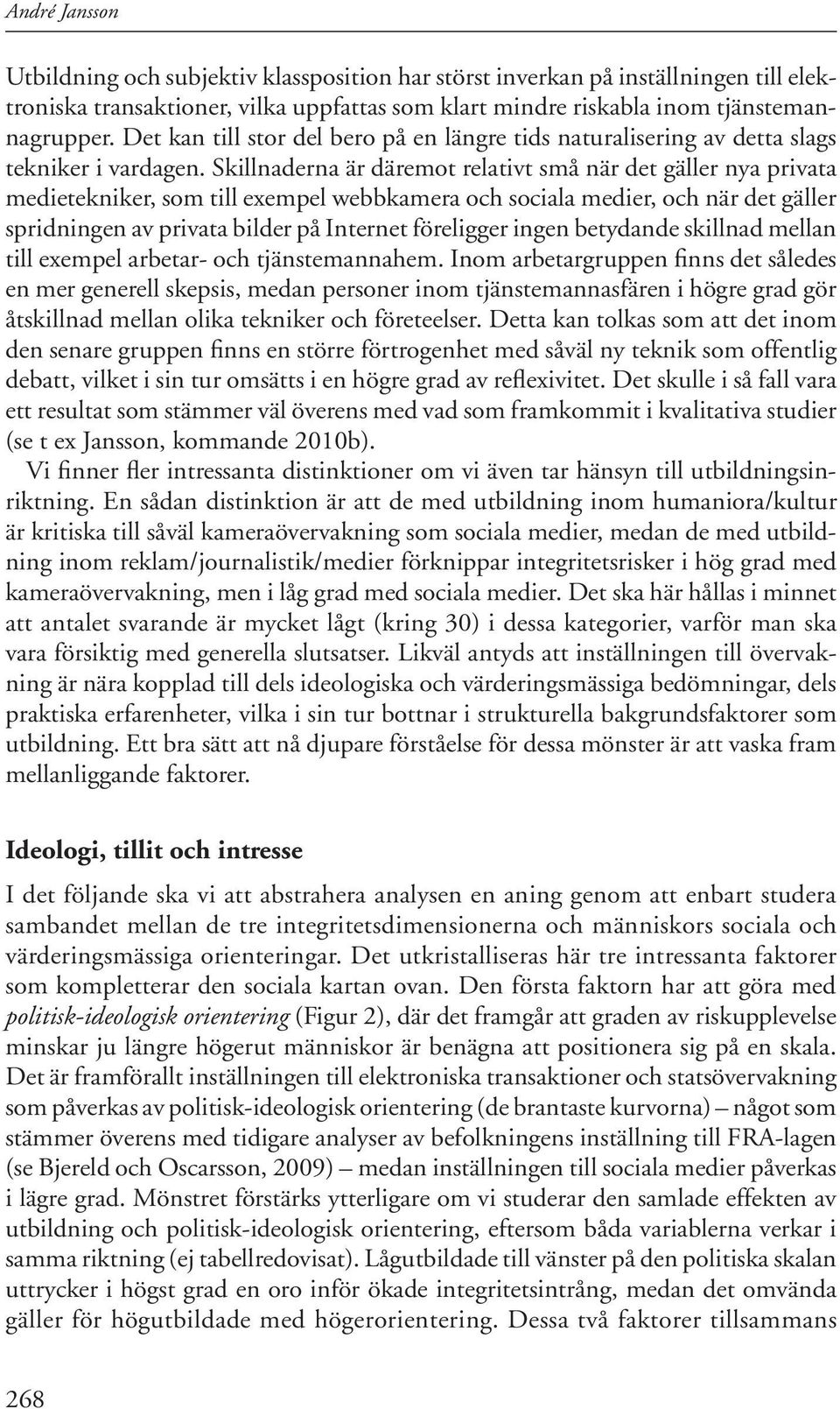 Skillnaderna är däremot relativt små när det gäller nya privata medietekniker, som till exempel webbkamera och sociala medier, och när det gäller spridningen av privata bilder på Internet föreligger