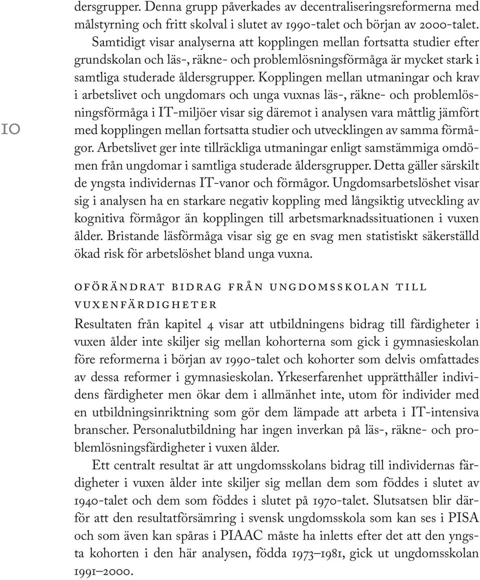 Kopplingen mellan utmaningar och krav i arbetslivet och ungdomars och unga vuxnas läs-, räkne- och problemlösningsförmåga i IT-miljöer visar sig däremot i analysen vara måttlig jämfört med kopplingen