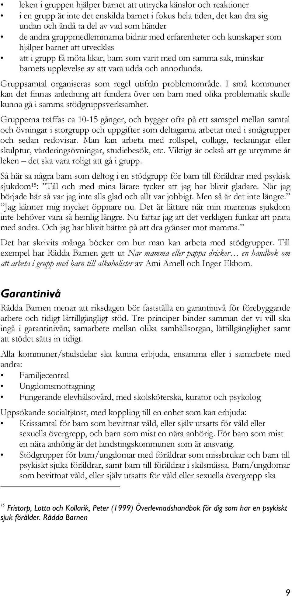 annorlunda. Gruppsamtal organiseras som regel utifrån problemområde.