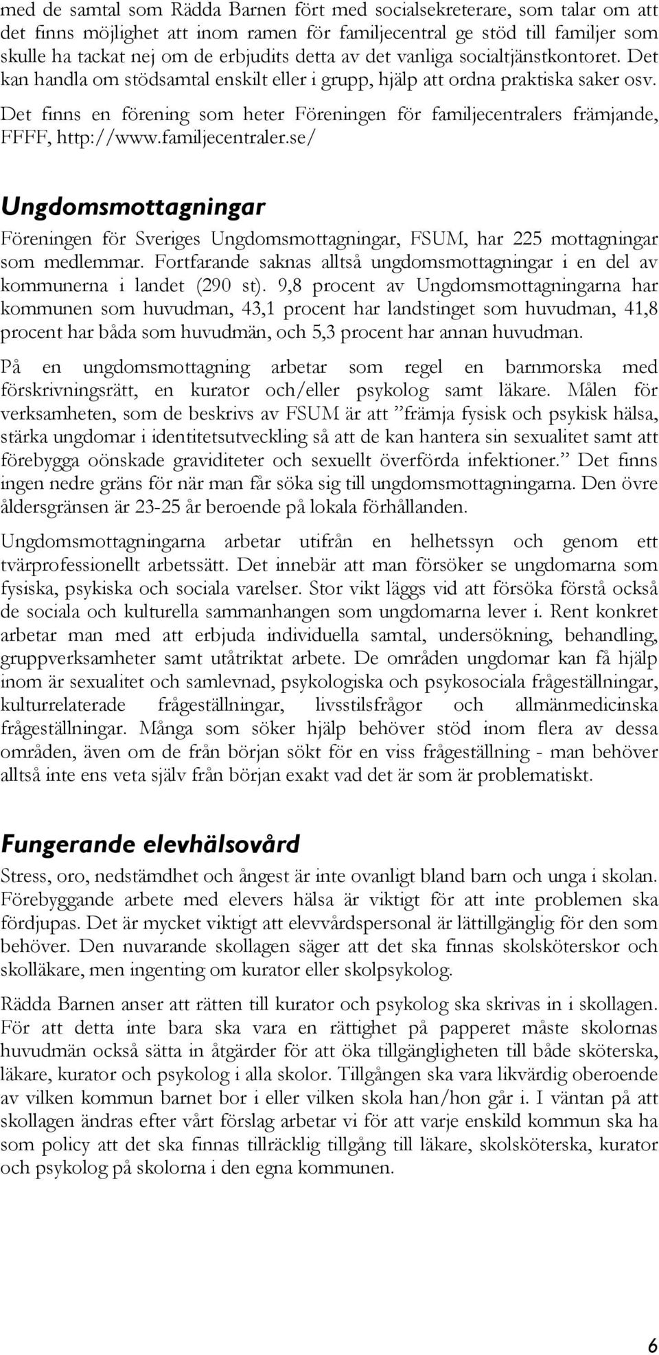 Det finns en förening som heter Föreningen för familjecentralers främjande, FFFF, http://www.familjecentraler.se/ Ungdomsmottagningar Föreningen för Sveriges Ungdomsmottagningar, FSUM, har 225 mottagningar som medlemmar.