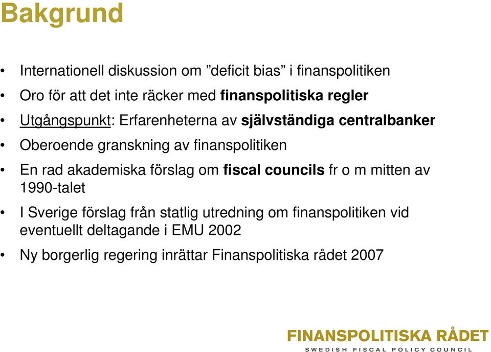 finanspolitiken En rad akademiska förslag om fiscal councils fr o m mitten av 1990-talet I Sverige förslag från
