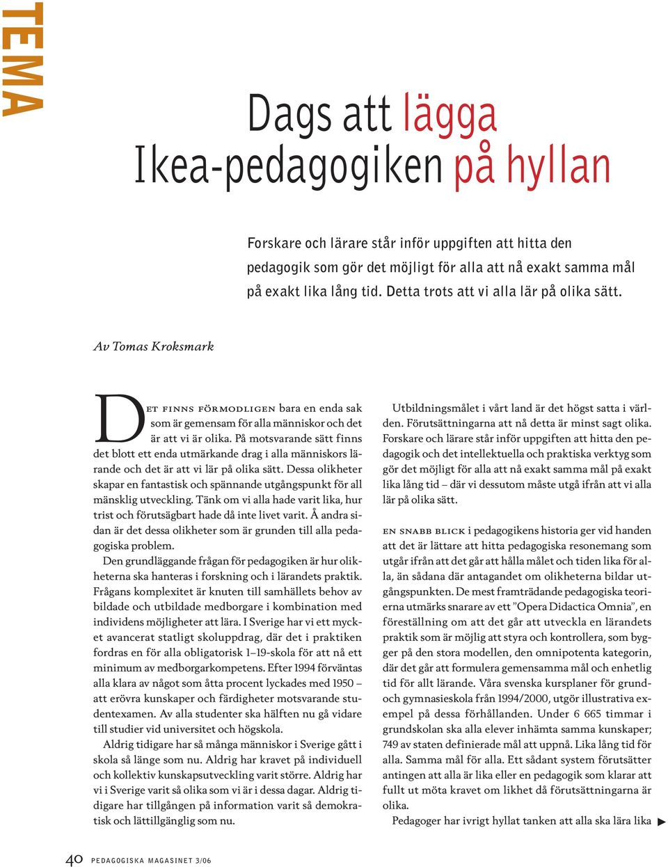 På motsvarande sätt finns det blott ett enda utmärkande drag i alla människors lärande och det är att vi lär på olika sätt.
