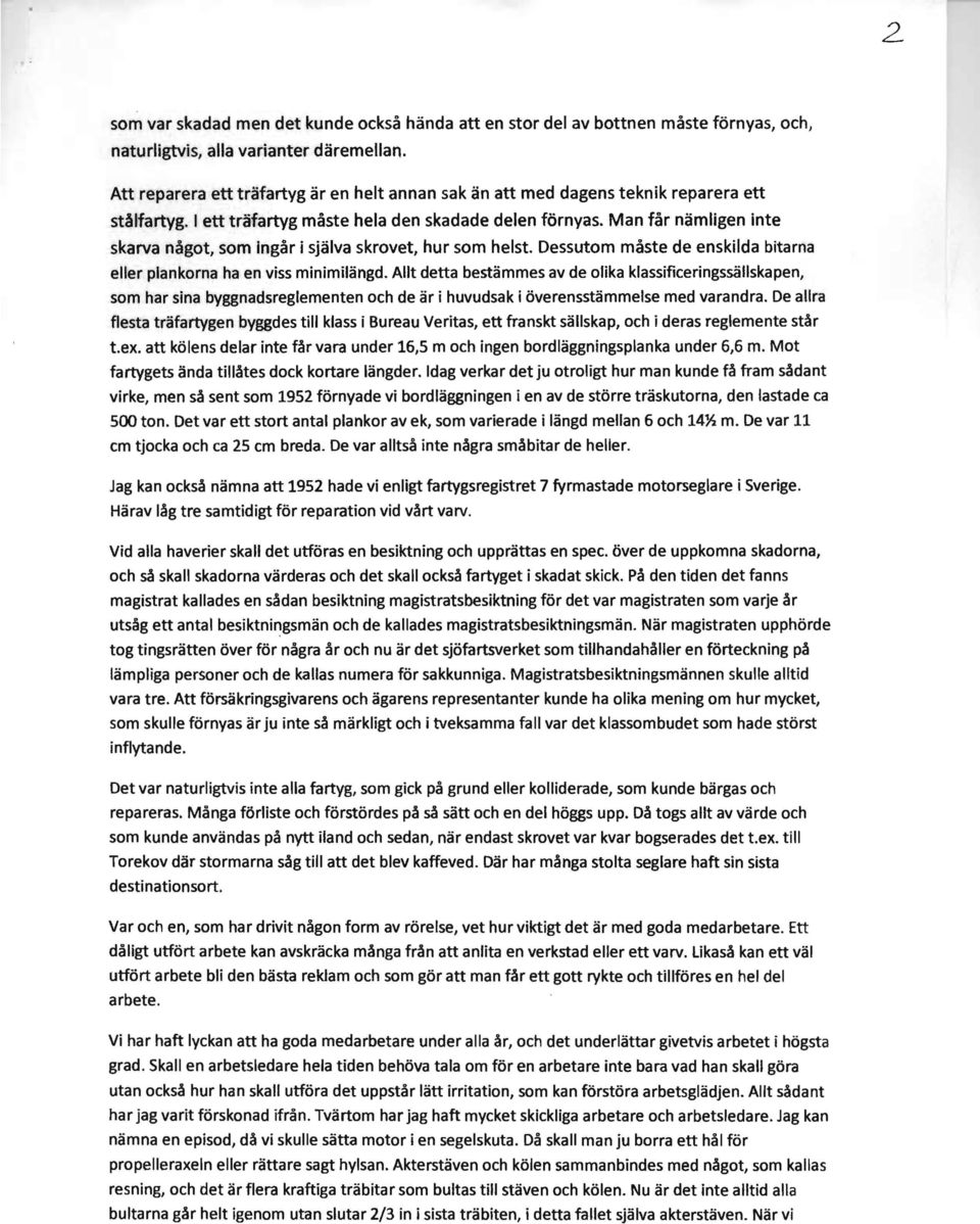 Man far namligen inte skarva nagot, som Ingar i sjalva skrovet, hur som heist. Dessutom maste de enskilda bitarna eller plankorna ha en viss minimilangd.
