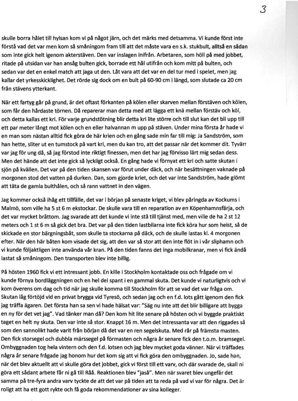 Arbetaren, som holl p~ med jobbet, ritade p~ utsidan var han ans~g bulten gick, borrade ett h~1 utifr~n och kom mitt p~ bulten, och sedan var det en enkel match att jaga ut den.