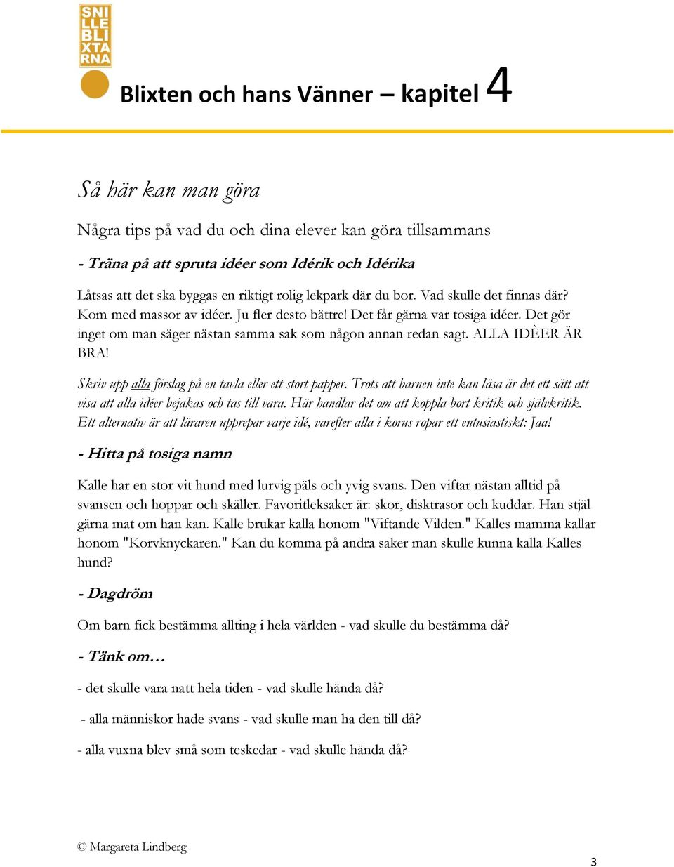 Skriv upp alla förslag på en tavla eller ett stort papper. Trots att barnen inte kan läsa är det ett sätt att visa att alla idéer bejakas och tas till vara.