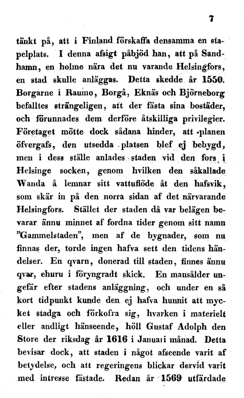 7 tänkt på, att i Finland förskaffa densamma en stapelplats. I denna afsigt påbjöd han, att på Sandhamn, en holme nära det nu varande Helsingfors, en stad skulle anläggas. Detta skedde år 1550.