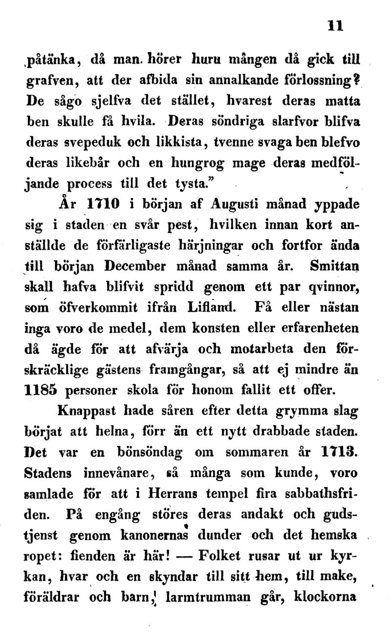 Folket 11 påtänka, då man. hörer huru mången då gick till grafven, att der afbida sin annalkande förlossning? De sågo sjelfva det stället, hvarest deras matta ben skulle få hvila.